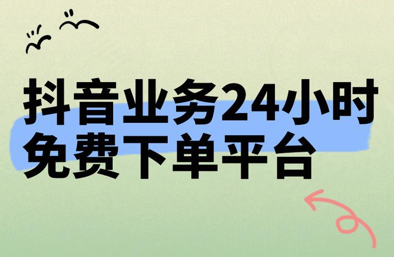 抖音业务24小时秒单业务平台免费,抖音自助平台业务下单真人